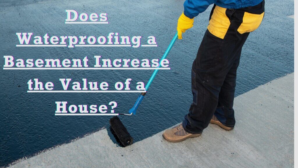 Does Waterproofing a Basement Increase the Value of a House?